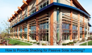 How to Provide Shading for Passive Solar Building?